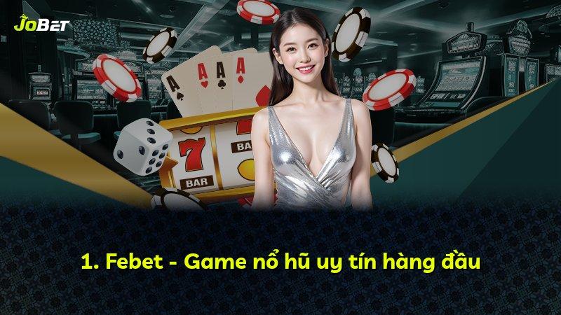 1. Febet - Game nổ hũ uy tín hàng đầu