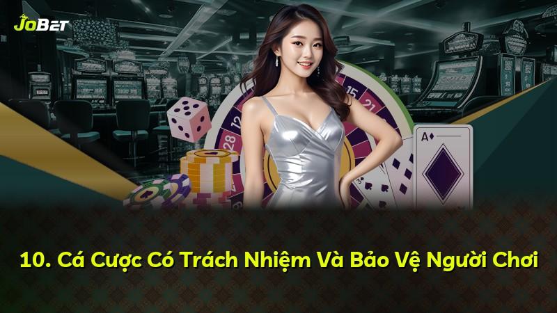 10. Cá Cược Có Trách Nhiệm Và Bảo Vệ Người Chơi
