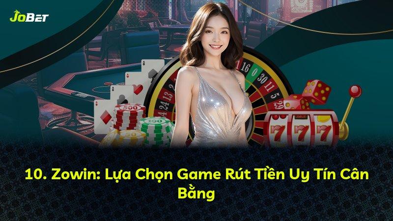10. Zowin: Lựa Chọn Game Rút Tiền Uy Tín Cân Bằng