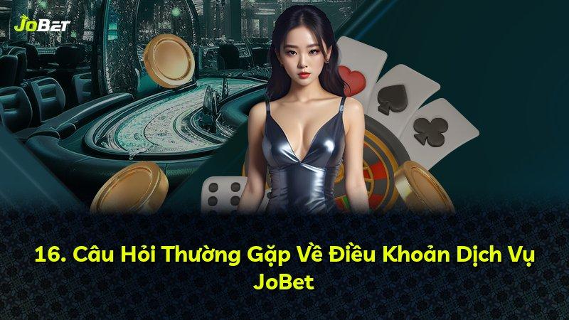16. Câu Hỏi Thường Gặp Về Điều Khoản Dịch Vụ JoBet
