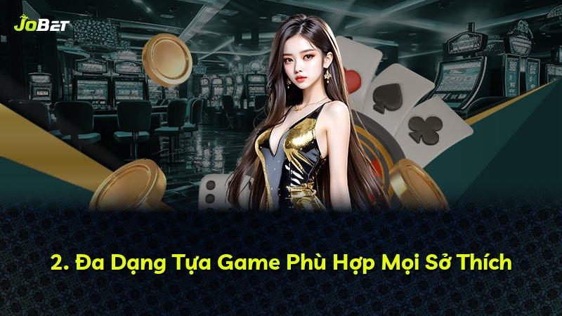 2. Đa Dạng Tựa Game Phù Hợp Mọi Sở Thích
