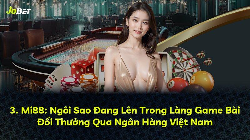 3. Mi88: Ngôi Sao Đang Lên Trong Làng Game Bài Đổi Thưởng Qua Ngân Hàng Việt Nam