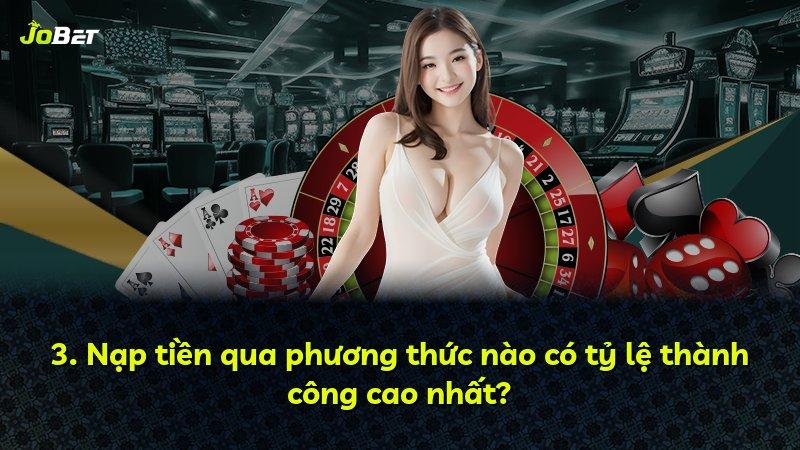 3. Nạp tiền qua phương thức nào có tỷ lệ thành công cao nhất?