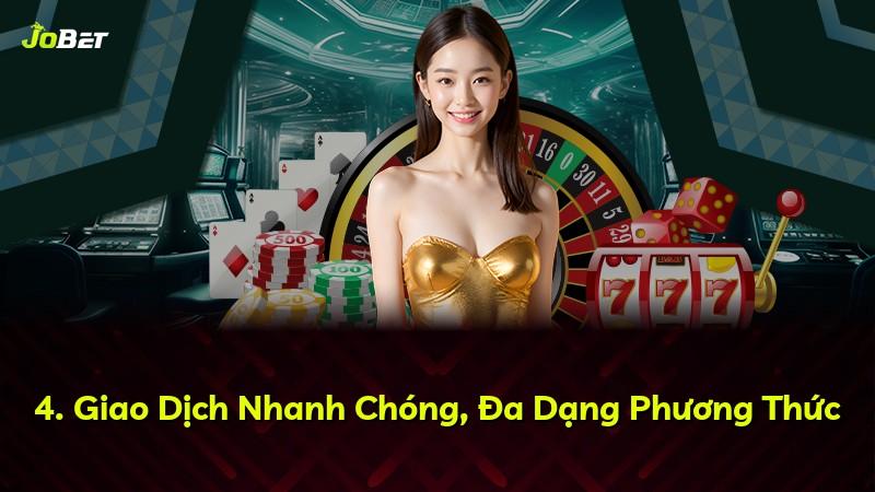 4. Giao Dịch Nhanh Chóng, Đa Dạng Phương Thức