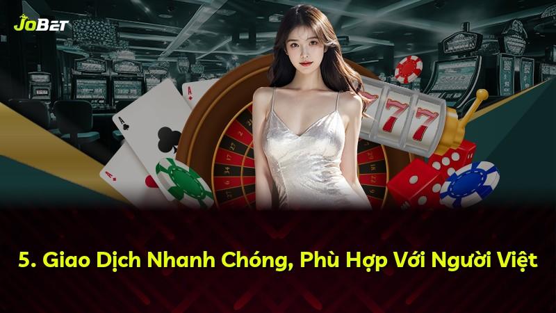 5. Giao Dịch Nhanh Chóng, Phù Hợp Với Người Việt