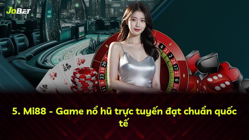 5. Mi88 - Game nổ hũ trực tuyến đạt chuẩn quốc tế