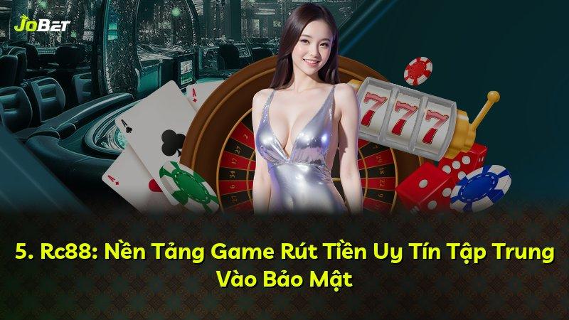 5. Rc88: Nền Tảng Game Rút Tiền Uy Tín Tập Trung Vào Bảo Mật