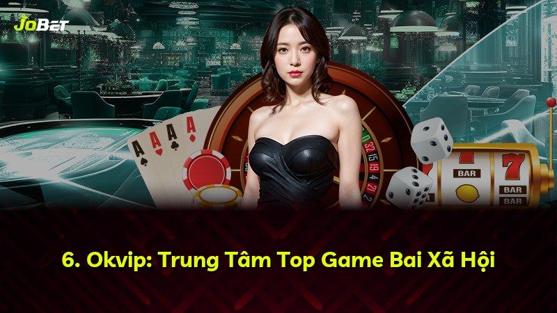 6. Okvip: Trung Tâm Top Game Bai Xã Hội