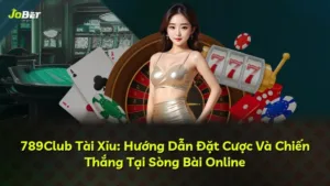 789Club Tài Xỉu: Hướng Dẫn Đặt Cược Và Chiến Thắng Tại Sòng Bài Online