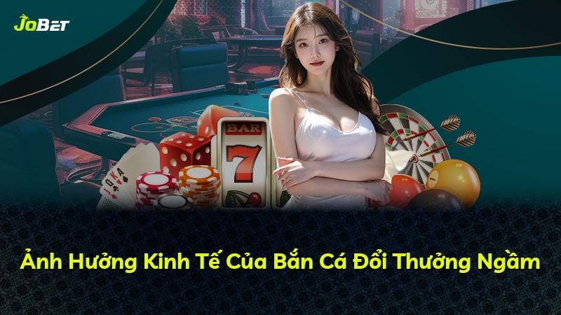 Ảnh Hưởng Kinh Tế Của Bắn Cá Đổi Thưởng Ngầm