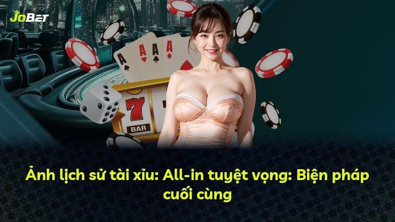 Ảnh lịch sử tài xỉu: All-in tuyệt vọng: Biện pháp cuối cùng