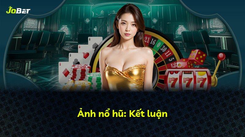 Ảnh nổ hũ: Kết luận