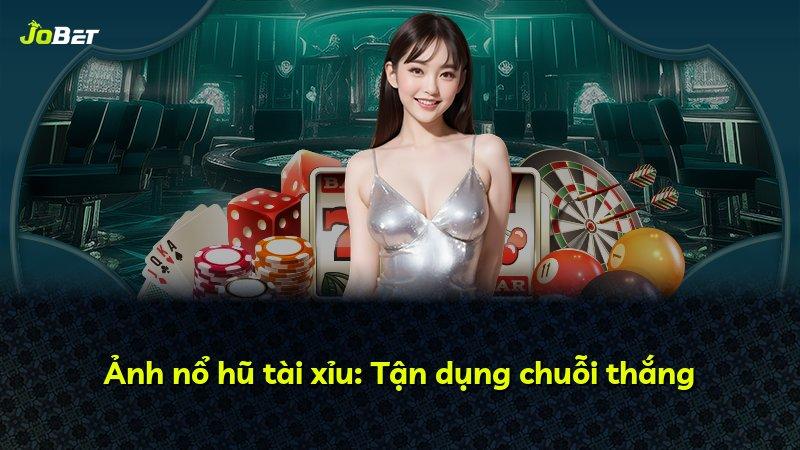 Ảnh nổ hũ tài xỉu: Tận dụng chuỗi thắng