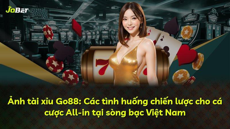 Ảnh tài xỉu Go88: Các tình huống chiến lược cho cá cược All-in tại sòng bạc Việt Nam
