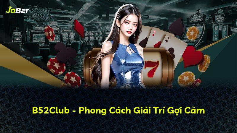 B52Club - Phong Cách Giải Trí Gợi Cảm