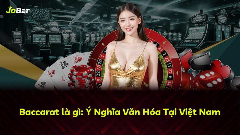 Baccarat là gì: Ý Nghĩa Văn Hóa Tại Việt Nam