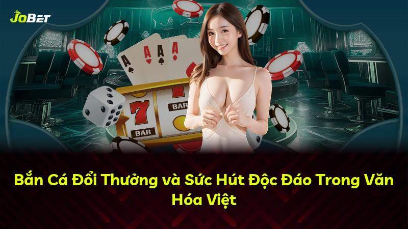 Bắn Cá Đổi Thưởng và Sức Hút Độc Đáo Trong Văn Hóa Việt