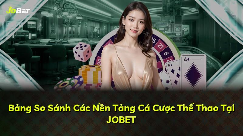 Bảng So Sánh Các Nền Tảng Cá Cược Thể Thao Tại JOBET