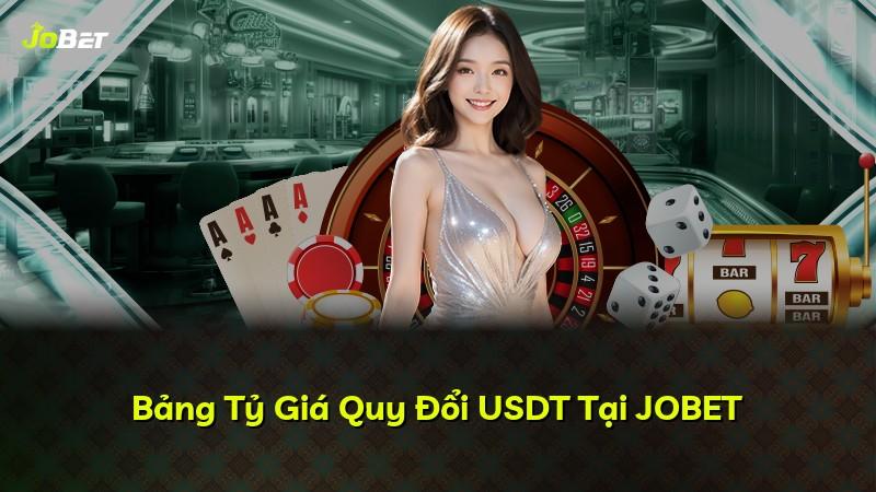 Bảng Tỷ Giá Quy Đổi USDT Tại JOBET