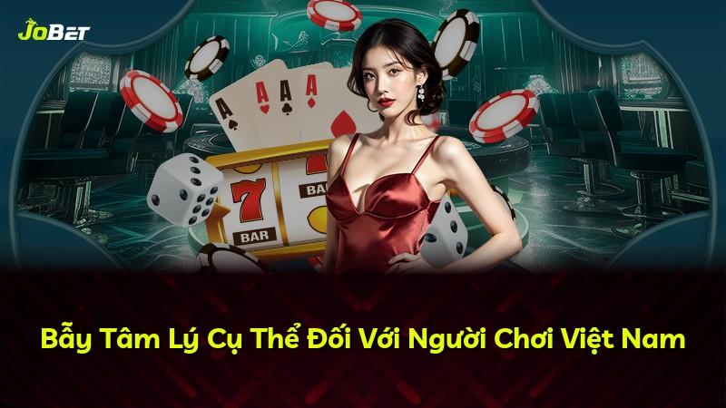 Bẫy Tâm Lý Cụ Thể Đối Với Người Chơi Việt Nam