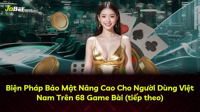 Biện Pháp Bảo Mật Nâng Cao Cho Người Dùng Việt Nam Trên 68 Game Bài (tiếp theo)