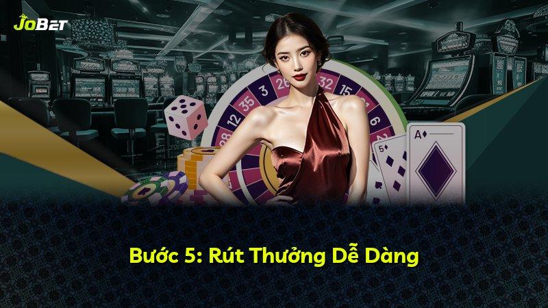 Bước 5: Rút Thưởng Dễ Dàng