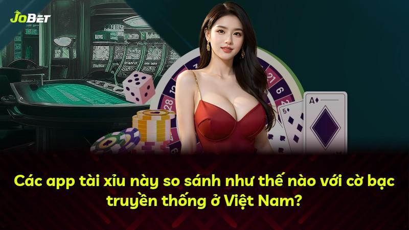 Các app tài xỉu này so sánh như thế nào với cờ bạc truyền thống ở Việt Nam?