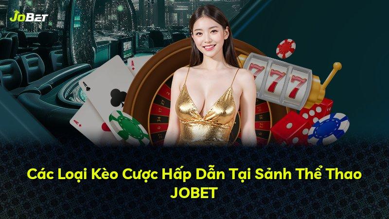 Các Loại Kèo Cược Hấp Dẫn Tại Sảnh Thể Thao JOBET