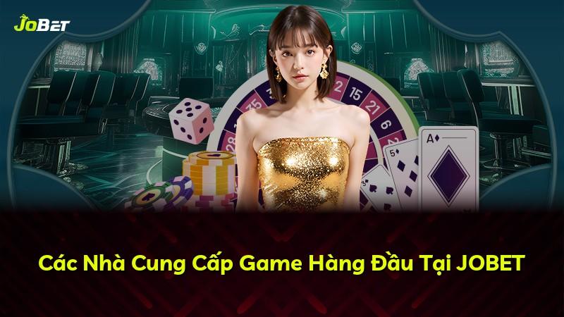Các Nhà Cung Cấp Game Hàng Đầu Tại JOBET