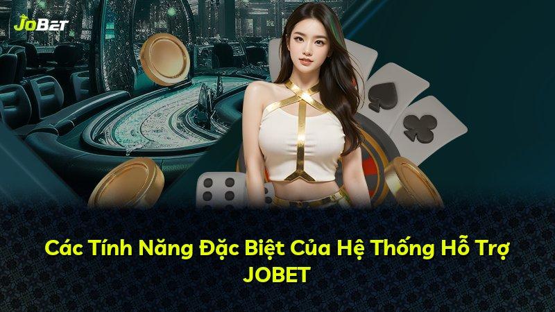 Các Tính Năng Đặc Biệt Của Hệ Thống Hỗ Trợ JOBET