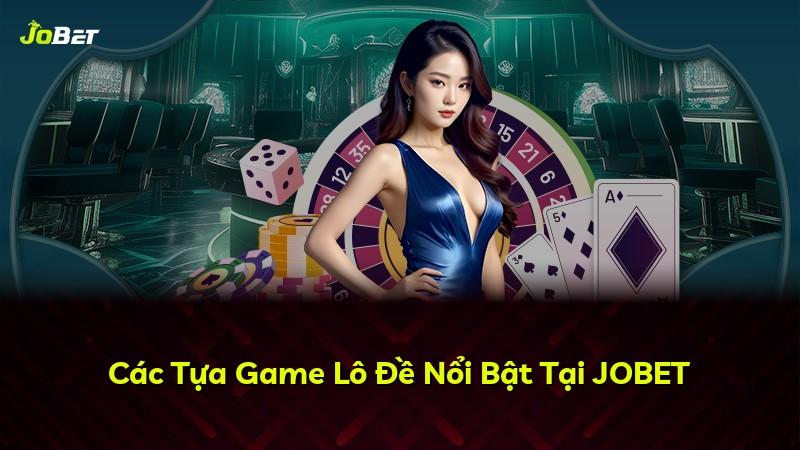 Các Tựa Game Lô Đề Nổi Bật Tại JOBET