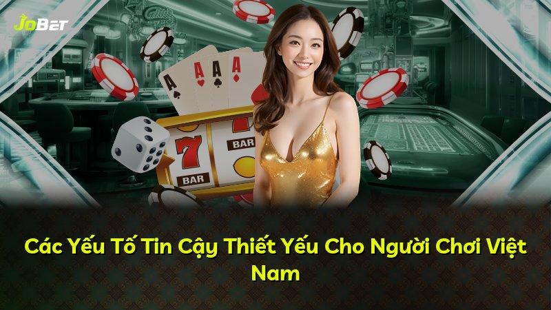 Các Yếu Tố Tin Cậy Thiết Yếu Cho Người Chơi Việt Nam