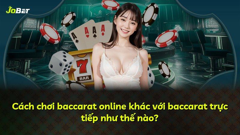 Cách chơi baccarat online khác với baccarat trực tiếp như thế nào?