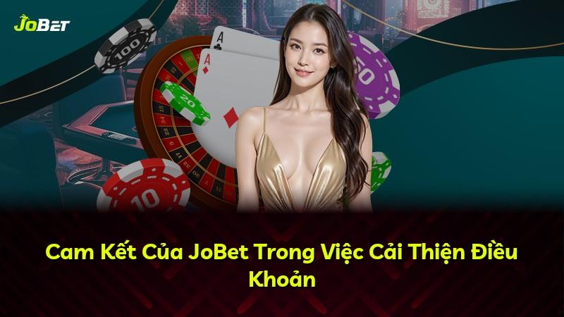 Cam Kết Của JoBet Trong Việc Cải Thiện Điều Khoản