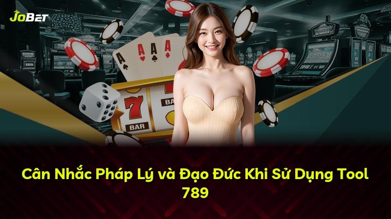 Cân Nhắc Pháp Lý và Đạo Đức Khi Sử Dụng Tool 789