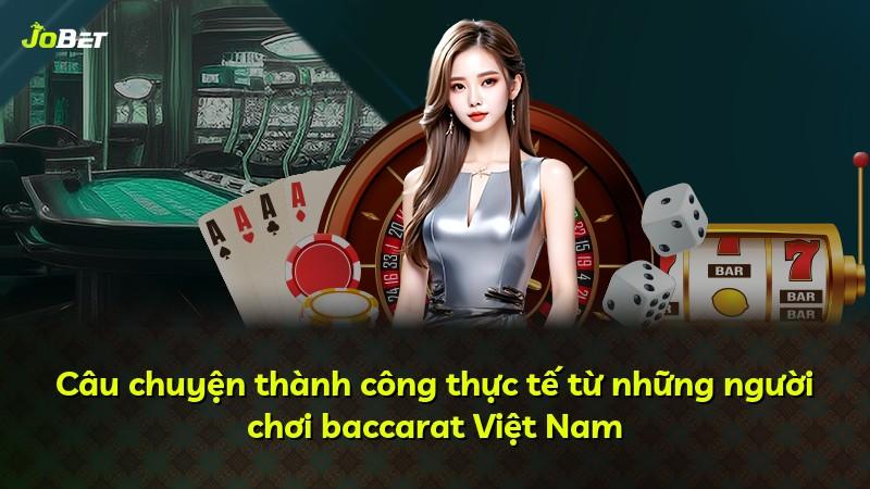 Câu chuyện thành công thực tế từ những người chơi baccarat Việt Nam