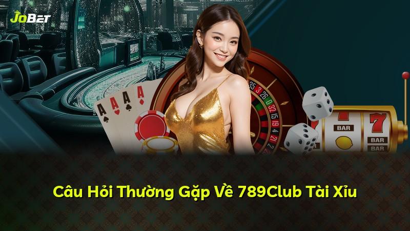 Câu Hỏi Thường Gặp Về 789Club Tài Xỉu