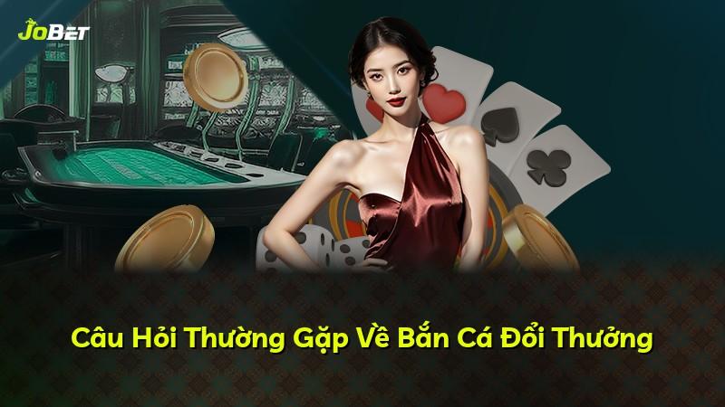 Câu Hỏi Thường Gặp Về Bắn Cá Đổi Thưởng