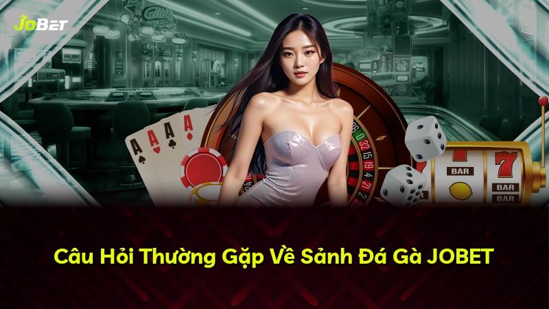 Câu Hỏi Thường Gặp Về Sảnh Đá Gà JOBET