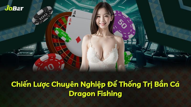Chiến Lược Chuyên Nghiệp Để Thống Trị Bắn Cá Dragon Fishing
