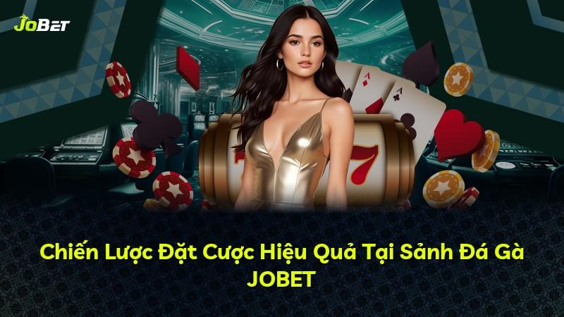 Chiến Lược Đặt Cược Hiệu Quả Tại Sảnh Đá Gà JOBET