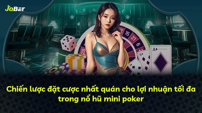 Chiến lược đặt cược nhất quán cho lợi nhuận tối đa trong nổ hũ mini poker