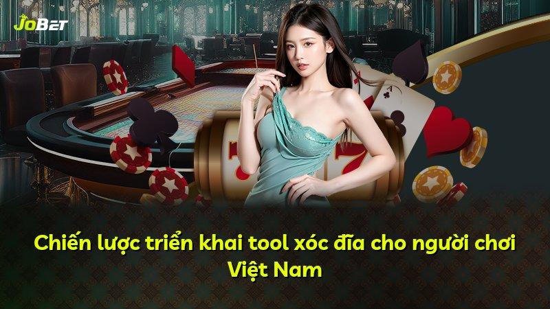 Chiến lược triển khai tool xóc đĩa cho người chơi Việt Nam