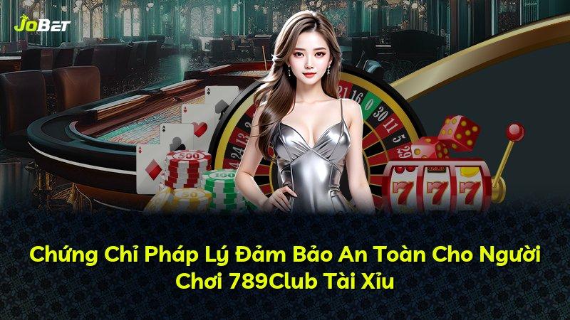 Chứng Chỉ Pháp Lý Đảm Bảo An Toàn Cho Người Chơi 789Club Tài Xỉu