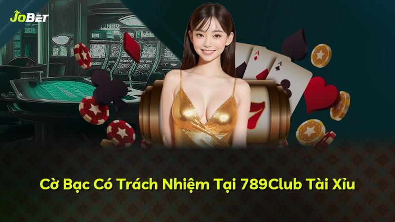 Cờ Bạc Có Trách Nhiệm Tại 789Club Tài Xỉu