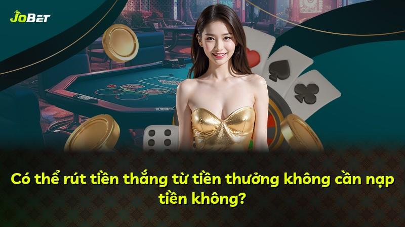 Có thể rút tiền thắng từ tiền thưởng không cần nạp tiền không?