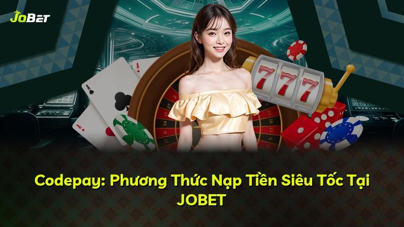 Codepay: Phương Thức Nạp Tiền Siêu Tốc Tại JOBET