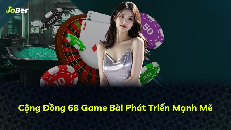Cộng Đồng 68 Game Bài Phát Triển Mạnh Mẽ