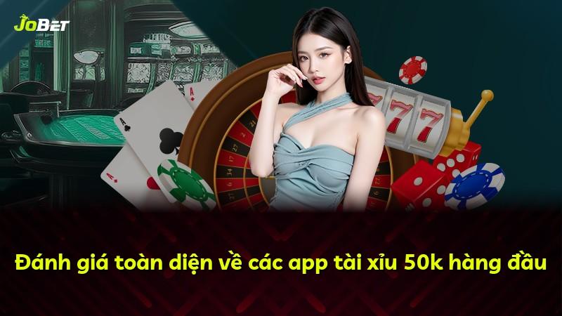 Đánh giá toàn diện về các app tài xỉu 50k hàng đầu