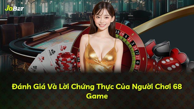 Đánh Giá Và Lời Chứng Thực Của Người Chơi 68 Game